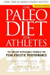The Paleo Diet for Athletes: The Ancient Nutritional Formula for Peak Athletic Performance Rev ed Edition by Cordain