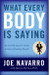 What Every Body is Saying : An Ex-FBI Agent's Guide to Speed-Reading People 01 Edition by Joe Navarro