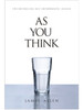 As You Think : The Bestselling Self-Empowerment Classic by James Allen