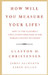 How Will You Measure Your Life? 1st  Edition by Karen Dillon